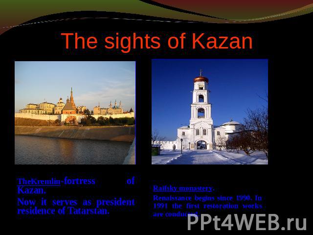 The sights of Kazan TheKremlin-fortress of Kazan. Now it serves as president residence of Tatarstan. Raifsky monastery. Renaissance begins since 1990. In 1991 the first restoration works are conducted.