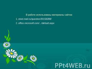 В работе использованы материалы сайтов:1. otvet.mail.ru/question/30158288/ 2. of