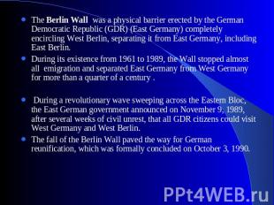 The Berlin Wall was a physical barrier erected by the German Democratic Republic