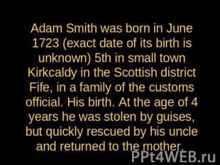 Adam Smith was born in June 1723 (exact date of its birth is unknown) 5th in sma