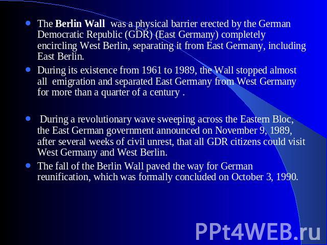 The Berlin Wall was a physical barrier erected by the German Democratic Republic (GDR) (East Germany) completely encircling West Berlin, separating it from East Germany, including East Berlin. During its existence from 1961 to 1989, the Wall stopped…