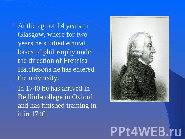 At the age of 14 years in Glasgow, where for two years he studied ethical bases of philosophy under the direction of Frensisa Hatchesona he has entered the university. In 1740 he has arrived in Bejlliol-college in Oxford and has finished training in…