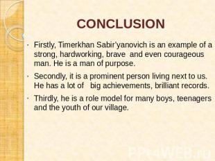 CONCLUSION Firstly, Timerkhan Sabir’yanovich is an example of a strong, hardwork
