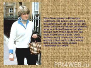When Diana returned to Britain from Switzerland, she lived in London, sharing th