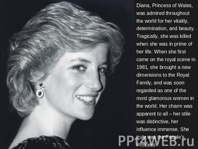 Diana, Princess of Wales, was admired throughout the world for her vitality, determination, and beauty. Tragically, she was killed when she was in prime of her life. When she first came on the royal scene in 1981, she brought a new dimensions to the…