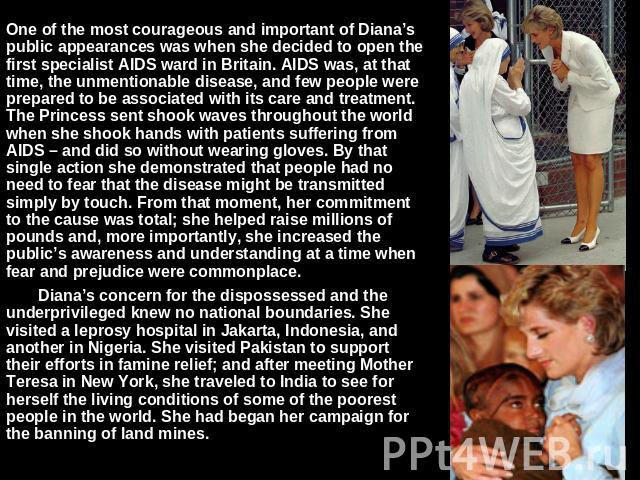 One of the most courageous and important of Diana’s public appearances was when she decided to open the first specialist AIDS ward in Britain. AIDS was, at that time, the unmentionable disease, and few people were prepared to be associated with its …