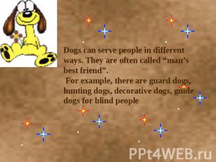 Dogs can serve people in different ways. They are often called “man’s best frien