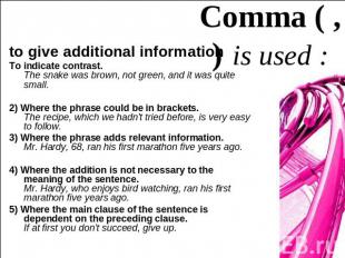 Comma ( , ) is used : to give additional informationTo indicate contrast. The sn