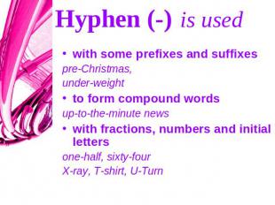 Hyphen (-) is used with some prefixes and suffixespre-Christmas, under-weightto