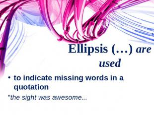 Ellipsis (…) are used to indicate missing words in a quotation"the sight was awe