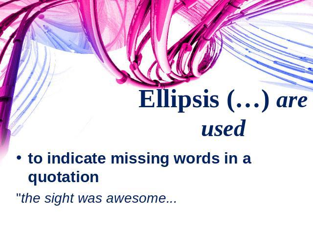 Ellipsis (…) are used to indicate missing words in a quotation