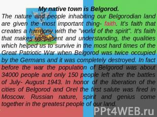 My native town is Belgorod.The nature and people inhabiting our Belgorodian land