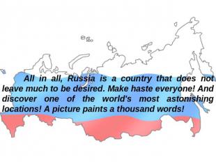 All in all, Russia is a country that does not leave much to be desired. Make has