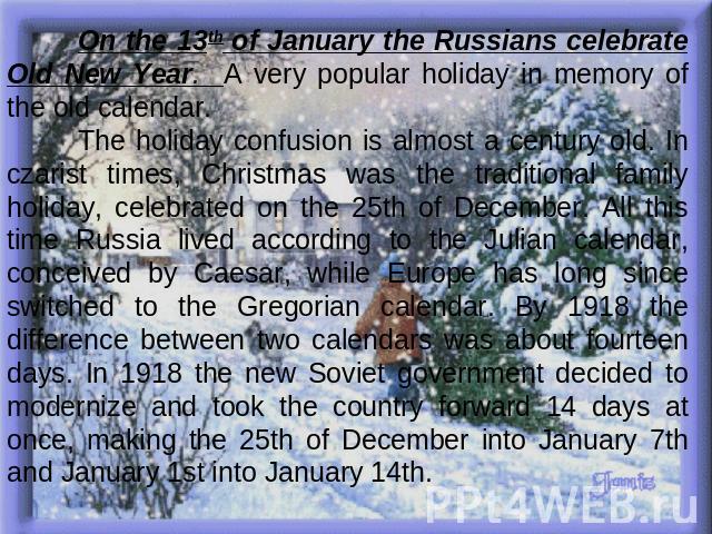 On the 13th of January the Russians celebrate Old New Year. A very popular holiday in memory of the old calendar.The holiday confusion is almost a century old. In czarist times, Christmas was the traditional family holiday, celebrated on the 25th of…