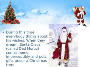 During this time everybody thinks about his wishes. When they dream, Santa Claus