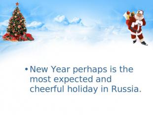 New Year perhaps is the most expected and cheerful holiday in Russia.