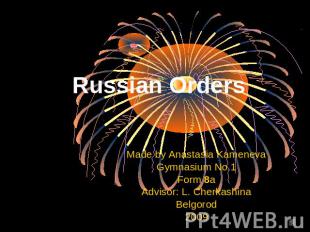 Russian Orders Made by Anastasia KamenevaGymnasium No.1Form 8aAdvisor: L. Cherka