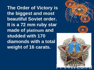 The Order of Victory is the biggest and most beautiful Soviet order. It is a 72