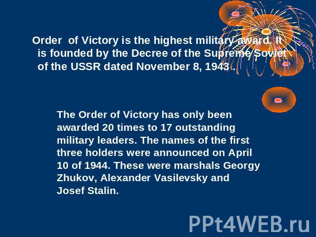 Order of Victory is the highest military award. It is founded by the Decree of the Supreme Soviet of the USSR dated November 8, 1943 . The Order of Victory has only been awarded 20 times to 17 outstanding military leaders. The names of the first thr…