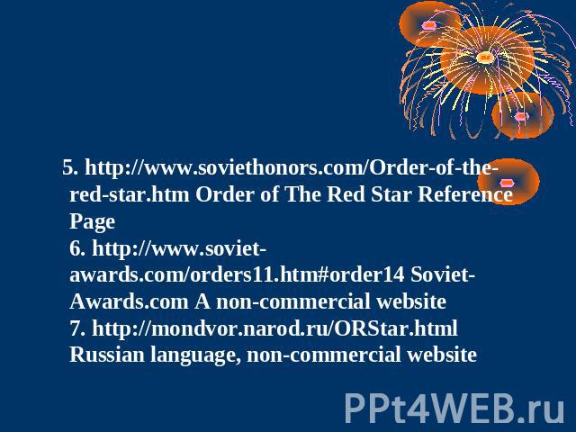 5. http://www.soviethonors.com/Order-of-the-red-star.htm Order of The Red Star Reference Page 6. http://www.soviet-awards.com/orders11.htm#order14 Soviet-Awards.com A non-commercial website 7. http://mondvor.narod.ru/ORStar.html Russian language, no…