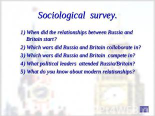 Sociological survey. 1) When did the relationships between Russia and Britain st