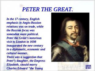 PETER THE GREAT. In the 17 century, English emphasis in Anglo-Russian relations
