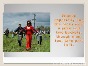Women especially like the races with a yoke and two buckets, though men, too, ta