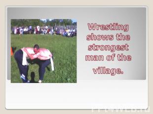 Wrestling shows the strongest man of the village.