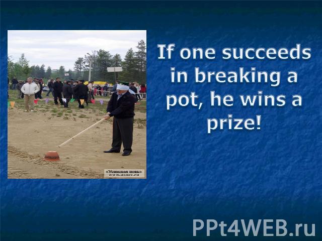 If one succeeds in breaking a pot, he wins a prize!
