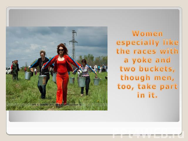 Women especially like the races with a yoke and two buckets, though men, too, take part in it.