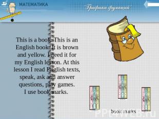 This is a book. This is an English book. It is brown and yellow. I need it for m