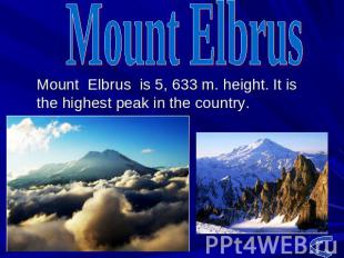 Mount Elbrus is 5, 633 m. height. It is the highest peak in the country.