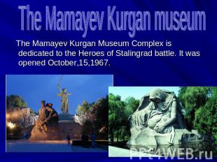 The Mamayev Kurgan museum The Mamayev Kurgan Museum Complex is dedicated to the
