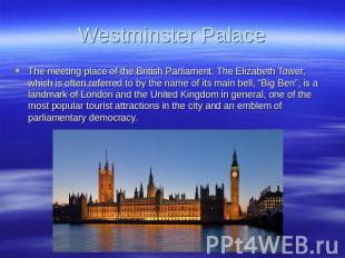 Westminster Palace The meeting place of the British Parliament. The Elizabeth To