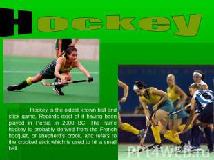 Hockey Hockey is the oldest known ball and stick game. Records exist of it havin