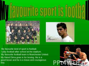 My favourite sport is football My favourite kind of sport is football. I play fo