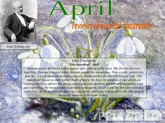 April reviews of musical illustration Peter Tchaikovsky“The snowdrop” AprilSnowdrops are the plants which appear after melting of the snow. The flowers are very touching. They are blue and white. Russian people like snowdrops. They are the symbol of…