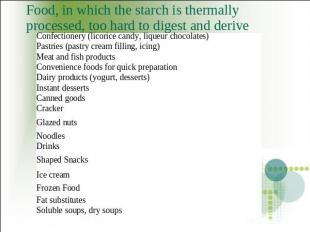 Food, in which the starch is thermally processed, too hard to digest and derive 
