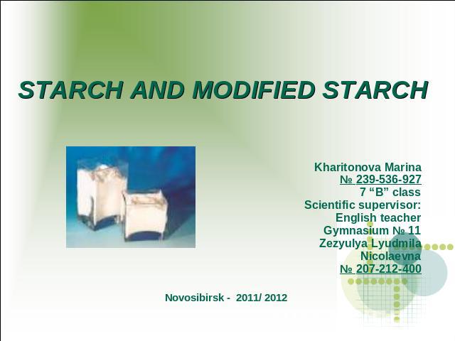 Starch and modified strach Kharitonova Marina№ 239-536-9277 “B” class Scientific supervisor: English teacher Gymnasium № 11 Zezyulya Lyudmila Nicolaevna№ 207-212-400