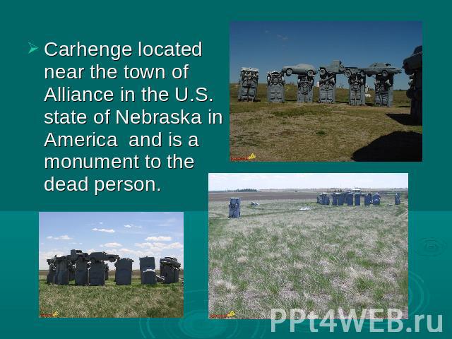 Carhenge located near the town of Alliance in the U.S. state of Nebraska in America and is a monument to the dead person.
