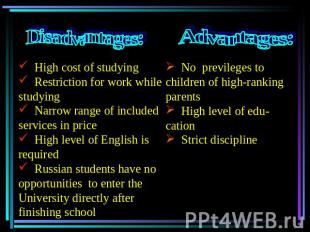 Disadvantages: High cost of studying Restriction for work while studying Narrow
