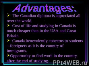 Advantages: The Canadian diploma is appreciated all over the world. Cost of life