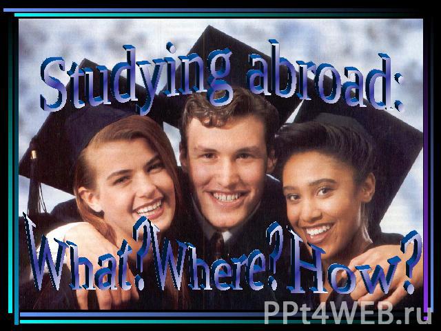 Studying abroad: What? Where? How?