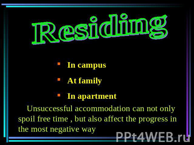 Residing In campus At family In apartment Unsuccessful accommodation can not only spoil free time , but also affect the progress in the most negative way