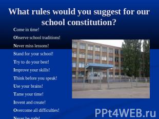 What rules would you suggest for our school constitution? Come in time!Observe s