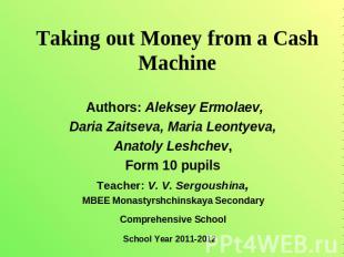 Taking out Money from a Cash Machine Authors: Aleksey Ermolaev,Daria Zaitseva, M
