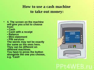 How to use a cash machine to take out money: 4. The screen on the machine will g