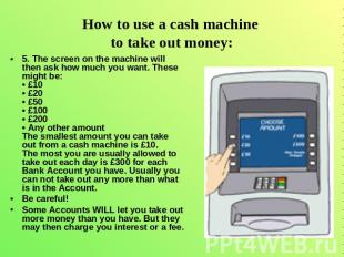 How to use a cash machine to take out money: 5. The screen on the machine will t