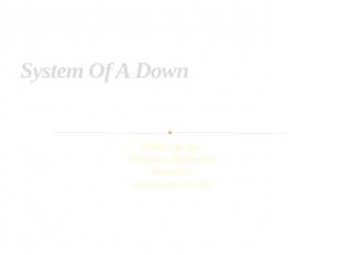 System Of A Down Made up by:Arepiev AlexandrTeacher:Zvontseva G.M.