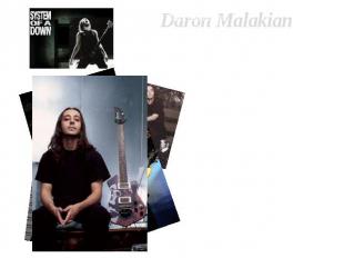 Daron Malakian Name - Daron Vartan Malakian Birth date - July 18, 1975Birth Plac